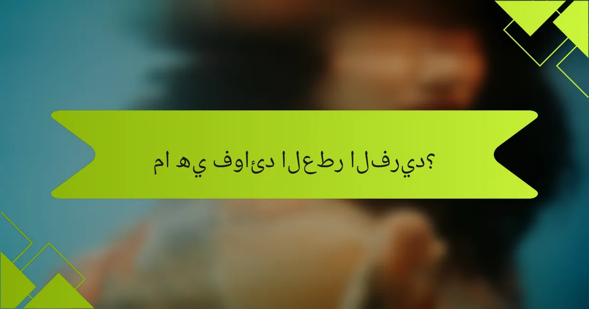 ما هي فوائد العطر الفريد؟